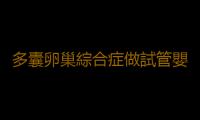 多囊卵巢綜合症做試管嬰兒圓當媽夢