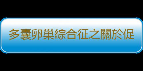 多囊卵巢綜合征之關於促排卵